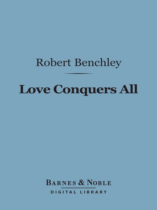 Title details for Love Conquers All (Barnes & Noble Digital Library) by Robert Benchley - Available